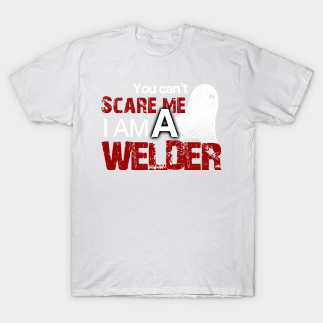 Welder Halloween Shirt You Can't Scare Me I'm A Welder T-Shirt-TOZ